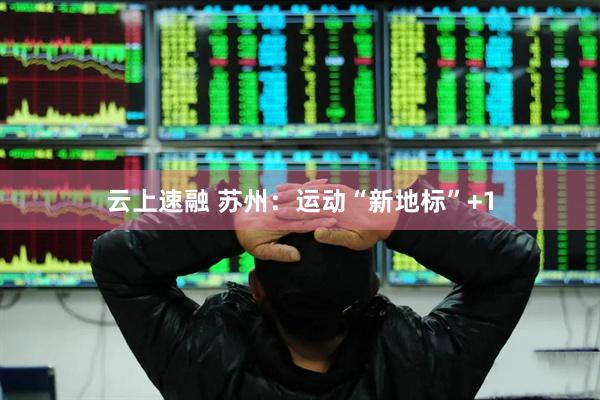 云上速融 苏州：运动“新地标”+1